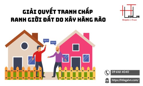 GIẢI QUYẾT TRANH CHẤP RANH GIỚI ĐẤT DO XÂY HÀNG RÀO (CÔNG TY LUẬT UY TÍN TẠI QUẬN BÌNH THẠNH, TÂN BÌNH TP HỒ CHÍ MINH)